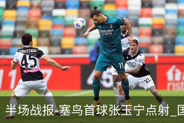 半场战报-塞鸟首球张玉宁点射 国足2-0领先新加坡